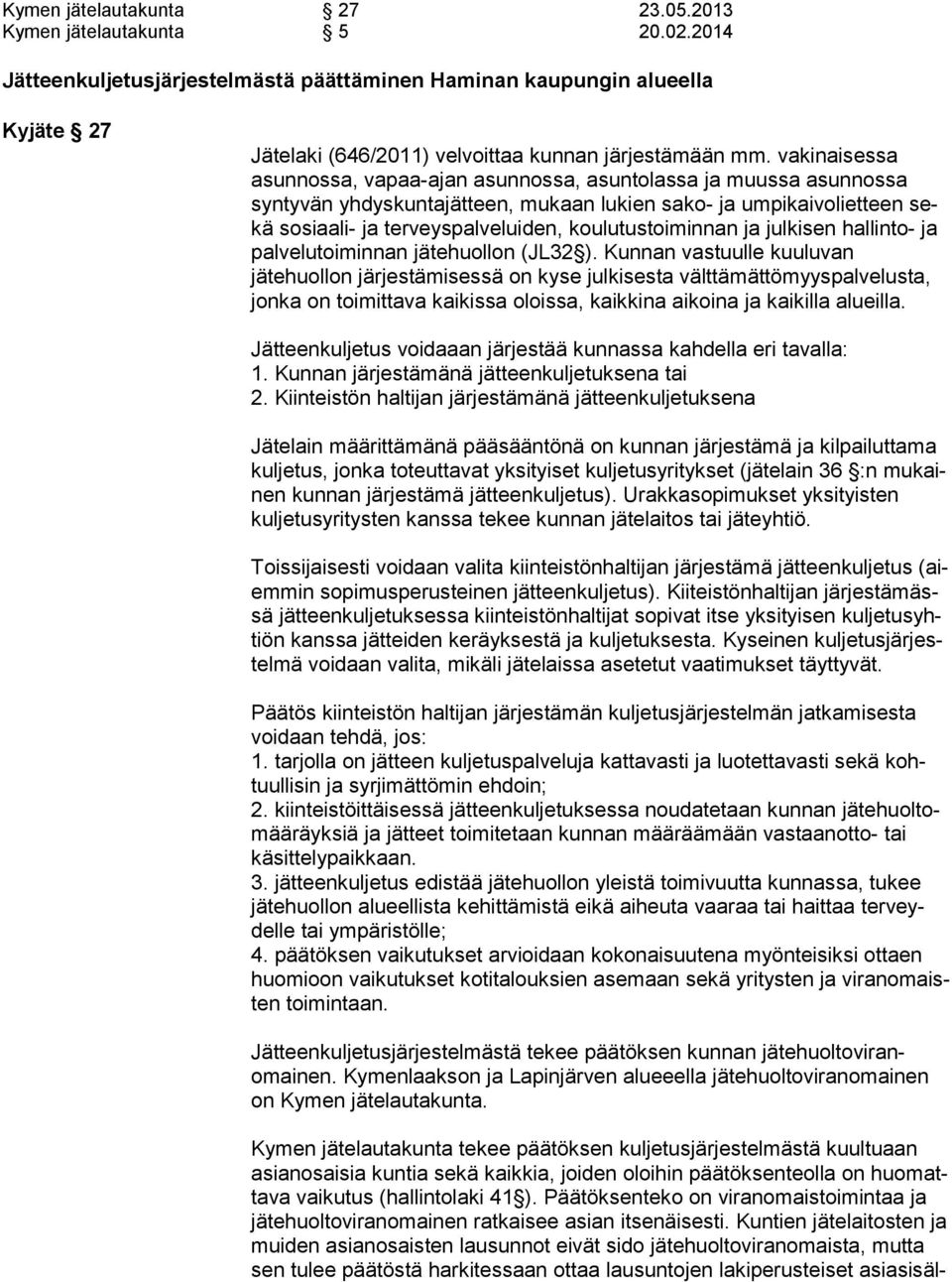 vakinaisessa asun nos sa, vapaa-ajan asunnossa, asuntolassa ja muussa asunnossa syn ty vän yhdyskuntajätteen, mukaan lukien sako- ja umpikaivolietteen sekä sosiaali- ja terveyspalveluiden,