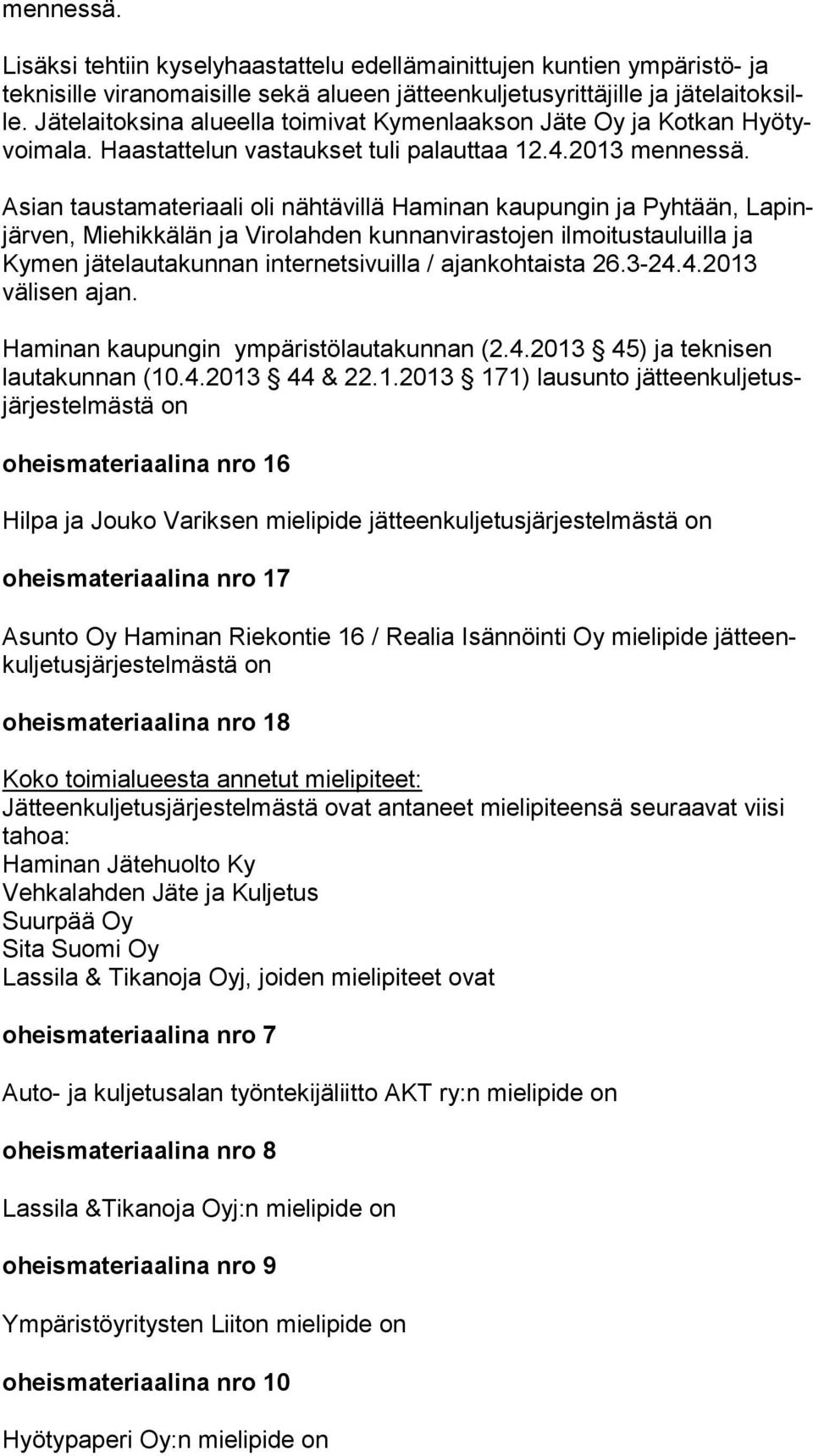 Asian taustamateriaali oli nähtävillä Haminan kaupungin ja Pyhtään, La pinjär ven, Miehikkälän ja Virolahden kunnanvirastojen ilmoitustauluilla ja Kymen jä te lau ta kun nan internetsivuilla /