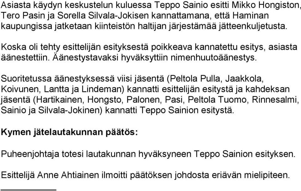 Suoritetussa äänestyksessä viisi jäsentä (Peltola Pulla, Jaakkola, Koivunen, Lantta ja Lindeman) kannatti esittelijän esitystä ja kahdeksan jäsentä (Hartikainen, Hongsto, Palonen, Pasi, Peltola