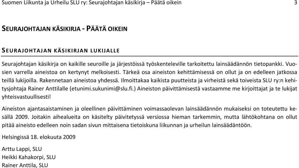 Tärkeä osa aineiston kehittämisessä on ollut ja on edelleen jatkossa teillälukijoilla.rakennetaanaineistoayhdessä.