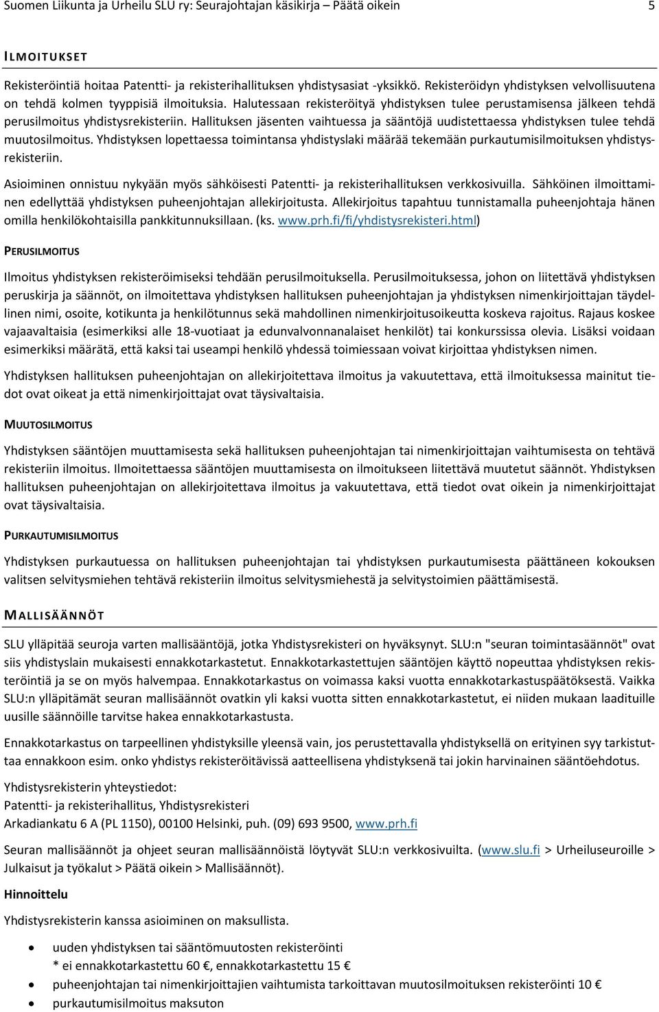 Hallituksen jäsenten vaihtuessa ja sääntöjä uudistettaessa yhdistyksen tulee tehdä muutosilmoitus.