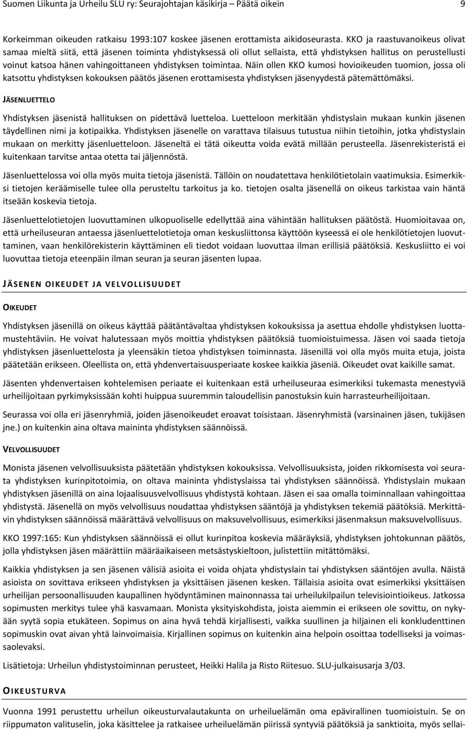 voinutkatsoahänenvahingoittaneenyhdistyksentoimintaa.näinollenkkokumosihovioikeudentuomion,jossaoli katsottuyhdistyksenkokouksenpäätösjäsenenerottamisestayhdistyksenjäsenyydestäpätemättömäksi.