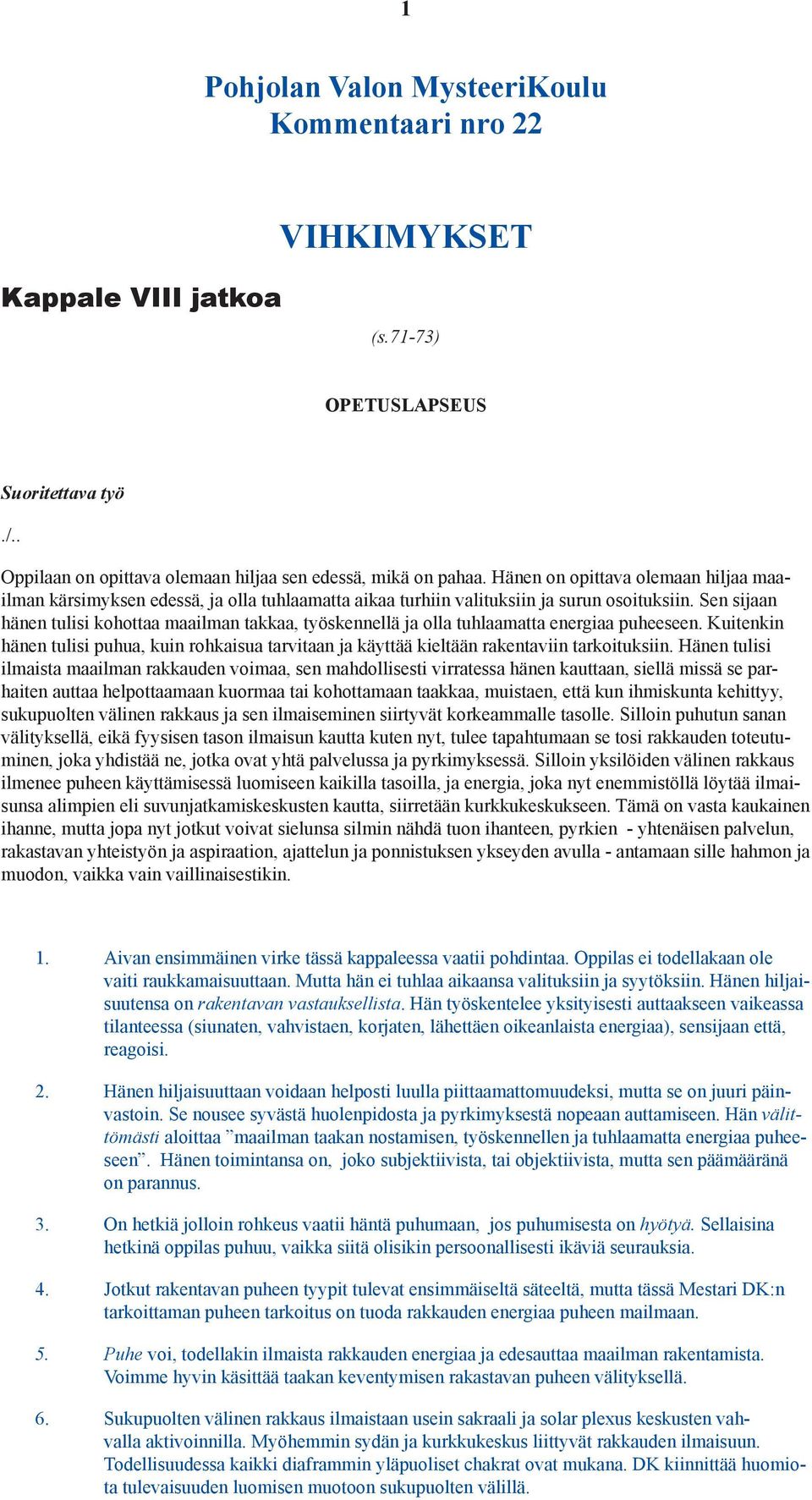 Sen sijaan hänen tulisi kohottaa maailman takkaa, työskennellä ja olla tuhlaamatta energiaa puheeseen.