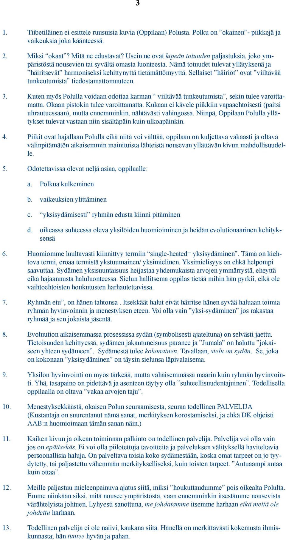 Sellaiset häiriöt ovat viiltävää tunkeutumista tiedostamattomuuteen. 3. Kuten myös Polulla voidaan odottaa karman viiltävää tunkeutumista, sekin tulee varoittamatta.