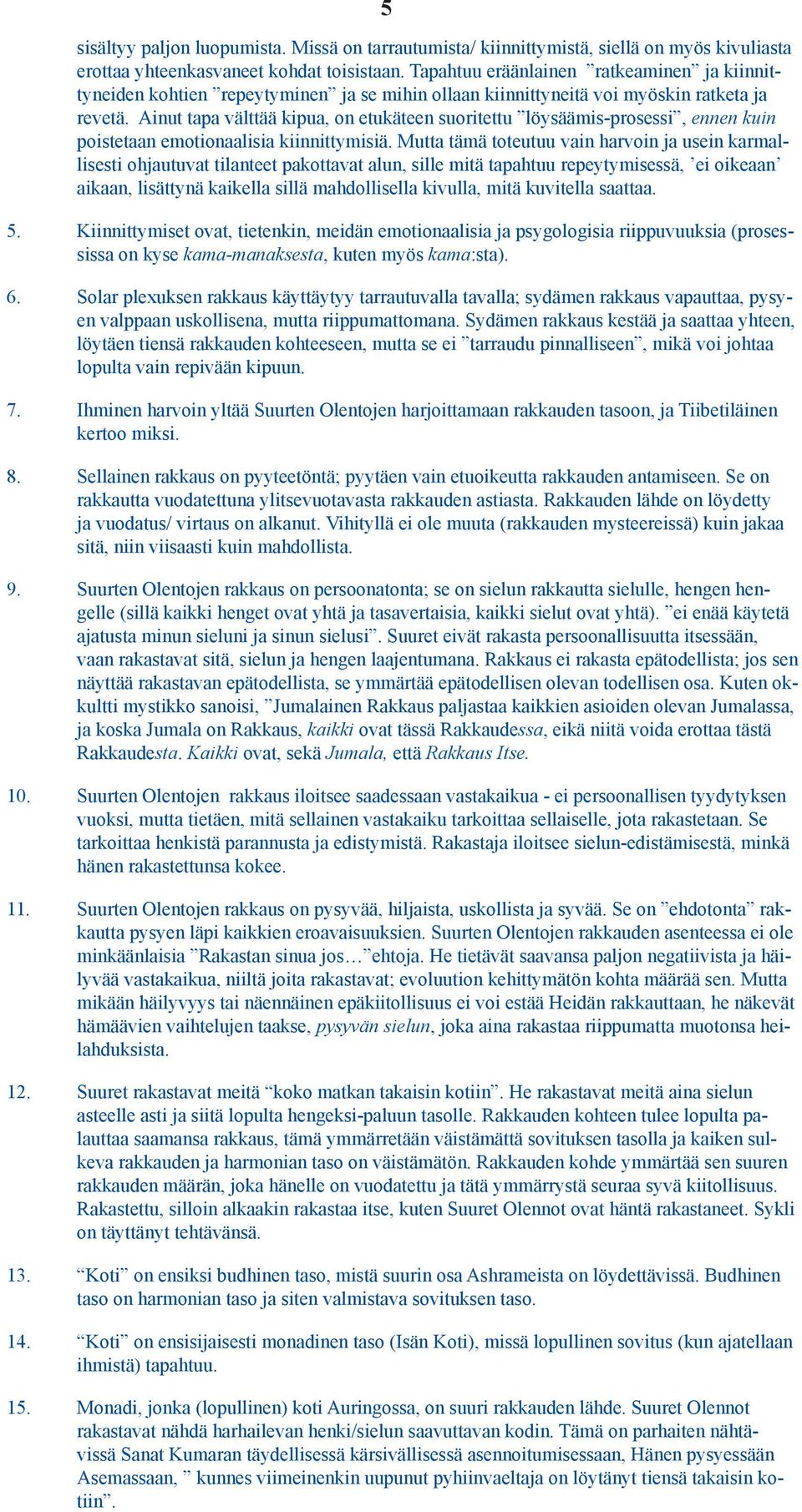 Ainut tapa välttää kipua, on etukäteen suoritettu löysäämis-prosessi, ennen kuin poistetaan emotionaalisia kiinnittymisiä.