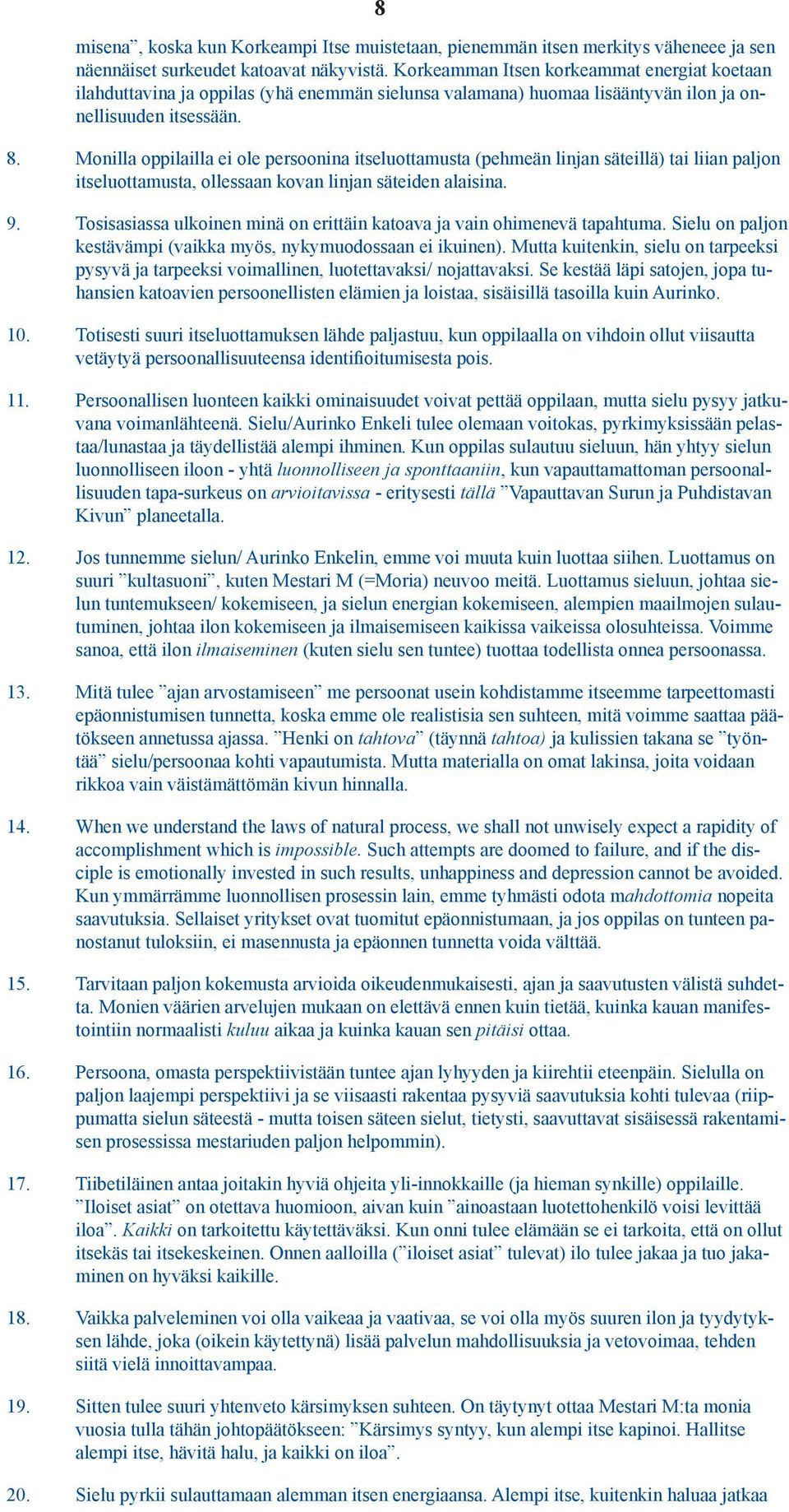 Monilla oppilailla ei ole persoonina itseluottamusta (pehmeän linjan säteillä) tai liian paljon itseluottamusta, ollessaan kovan linjan säteiden alaisina. 9.