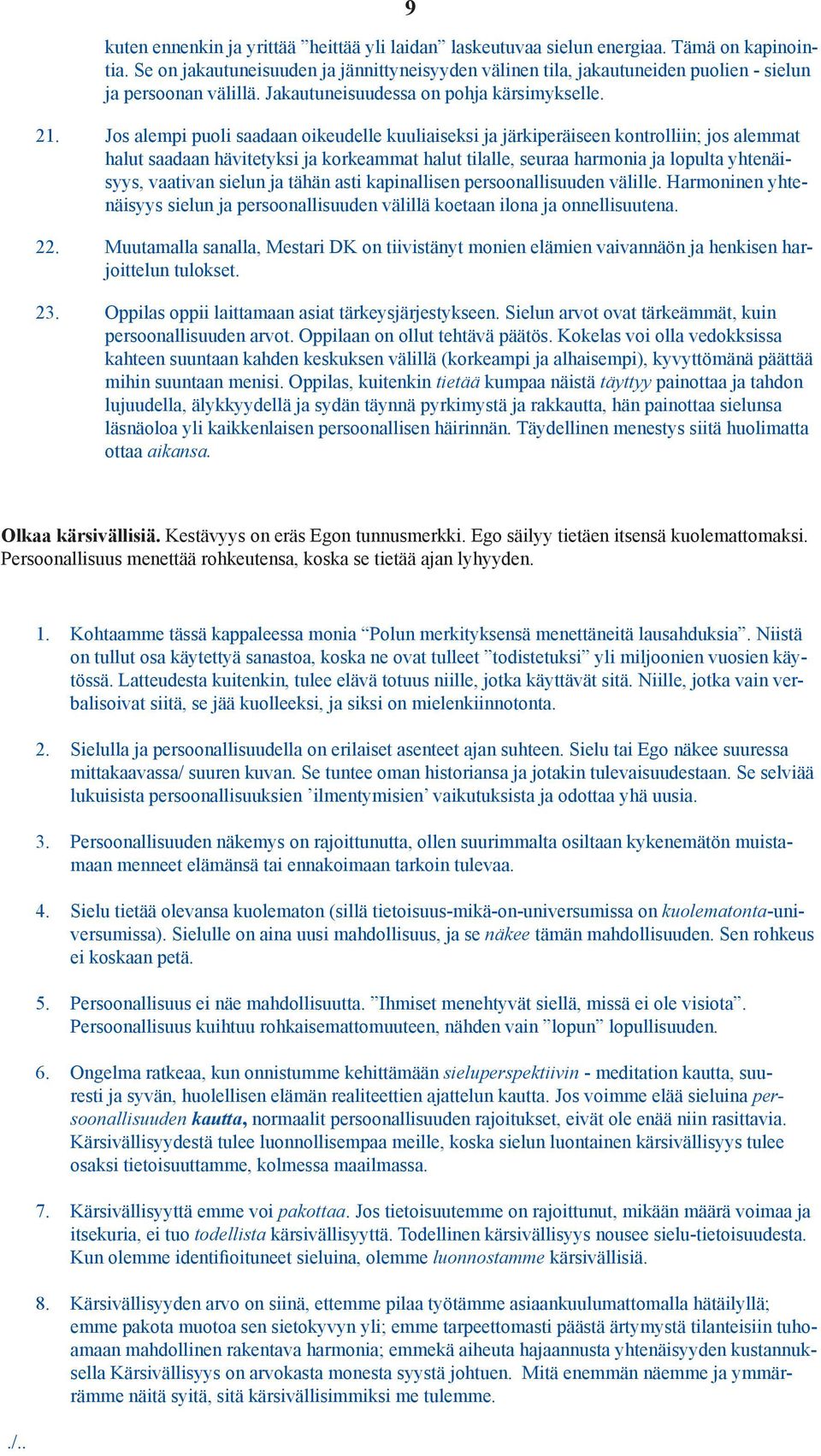 Jos alempi puoli saadaan oikeudelle kuuliaiseksi ja järkiperäiseen kontrolliin; jos alemmat halut saadaan hävitetyksi ja korkeammat halut tilalle, seuraa harmonia ja lopulta yhtenäisyys, vaativan