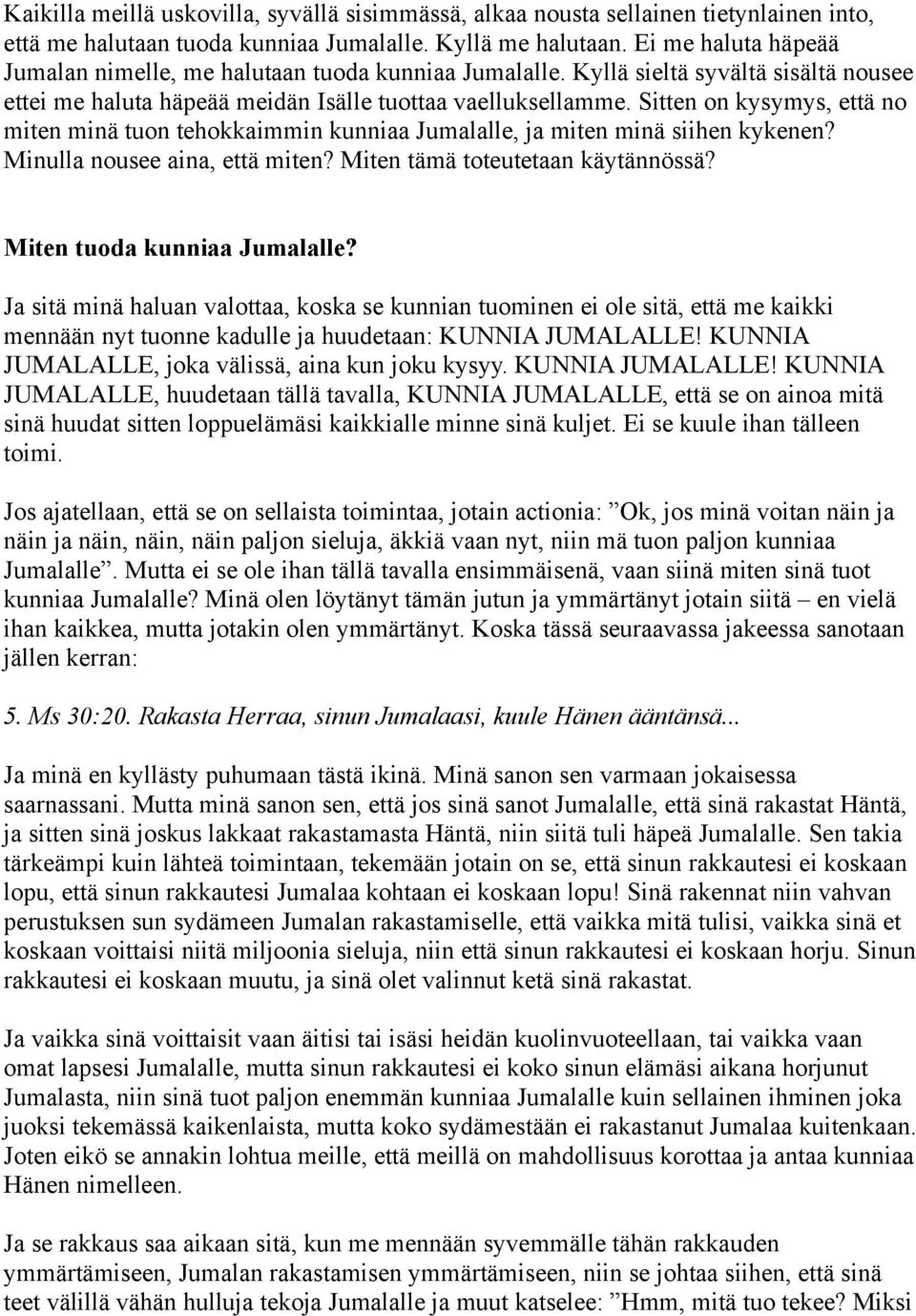 Sitten on kysymys, että no miten minä tuon tehokkaimmin kunniaa Jumalalle, ja miten minä siihen kykenen? Minulla nousee aina, että miten? Miten tämä toteutetaan käytännössä?