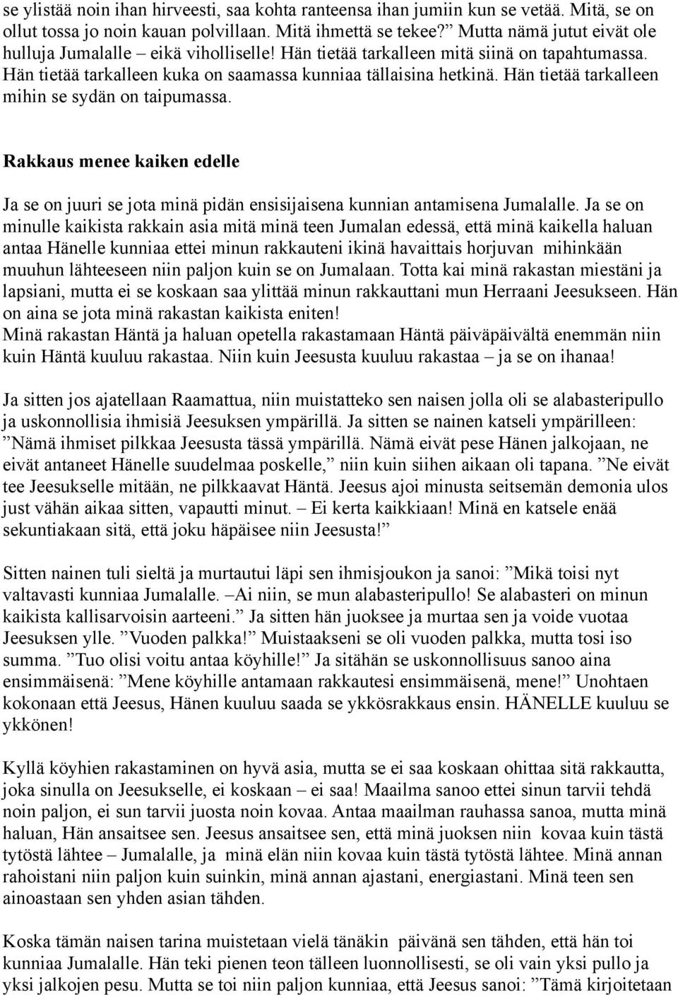 Hän tietää tarkalleen mihin se sydän on taipumassa. Rakkaus menee kaiken edelle Ja se on juuri se jota minä pidän ensisijaisena kunnian antamisena Jumalalle.