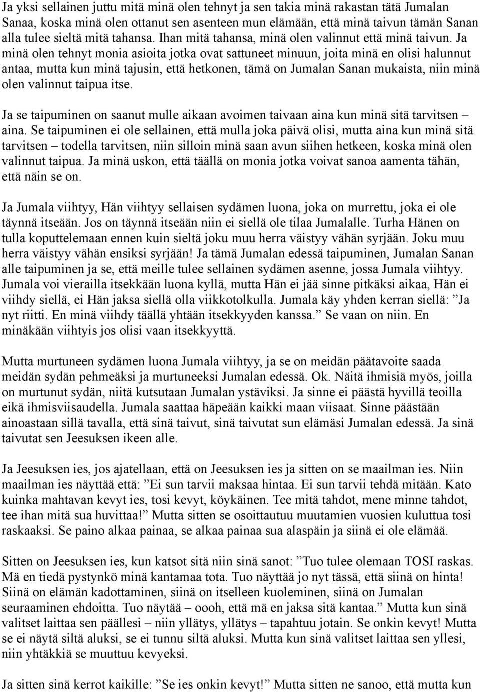 Ja minä olen tehnyt monia asioita jotka ovat sattuneet minuun, joita minä en olisi halunnut antaa, mutta kun minä tajusin, että hetkonen, tämä on Jumalan Sanan mukaista, niin minä olen valinnut