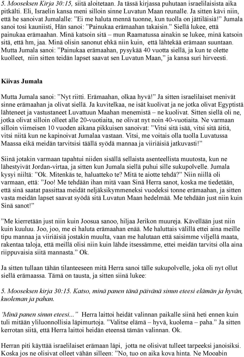 Siellä lukee, että painukaa erämaahan. Minä katsoin sitä mun Raamatussa ainakin se lukee, minä katsoin sitä, että hm, jaa. Minä olisin sanonut ehkä niin kuin, että lähtekää erämaan suuntaan.