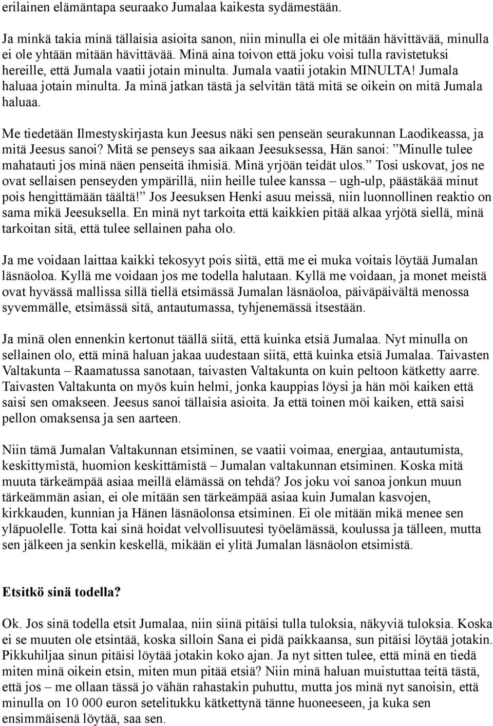 Ja minä jatkan tästä ja selvitän tätä mitä se oikein on mitä Jumala haluaa. Me tiedetään Ilmestyskirjasta kun Jeesus näki sen penseän seurakunnan Laodikeassa, ja mitä Jeesus sanoi?