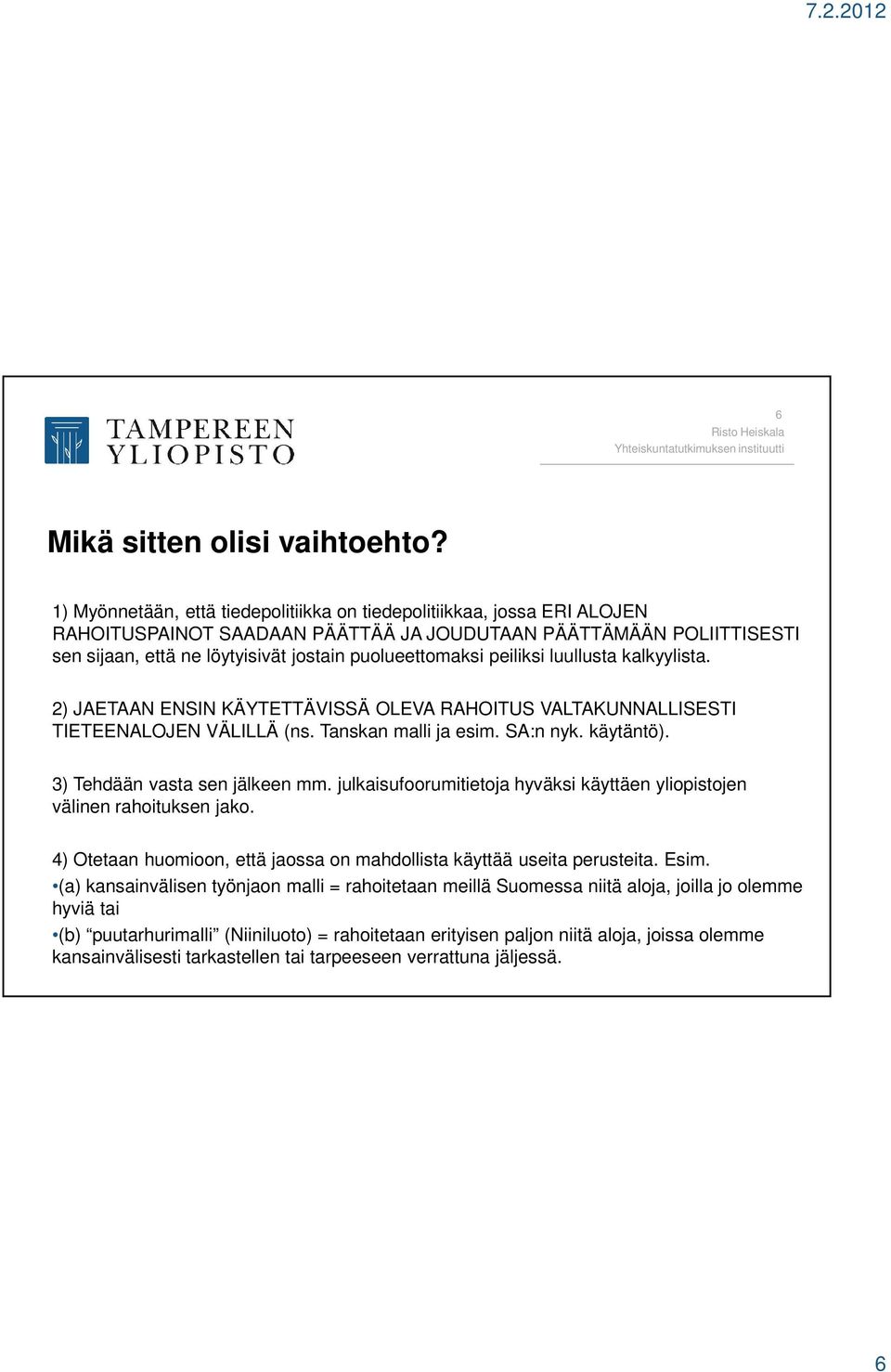 peiliksi luullusta kalkyylista. 2) JAETAAN ENSIN KÄYTETTÄVISSÄ OLEVA RAHOITUS VALTAKUNNALLISESTI TIETEENALOJEN VÄLILLÄ (ns. Tanskan malli ja esim. SA:n nyk. käytäntö). 3) Tehdään vasta sen jälkeen mm.