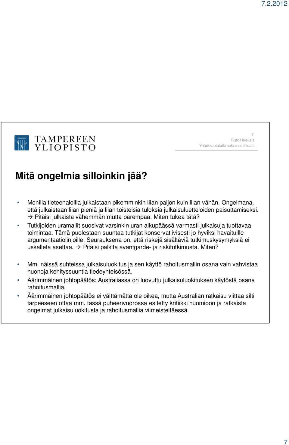 Tutkijoiden uramallit suosivat varsinkin uran alkupäässä varmasti julkaisuja tuottavaa toimintaa. Tämä puolestaan suuntaa tutkijat konservatiivisesti jo hyviksi havaituille argumentaatiolinjoille.