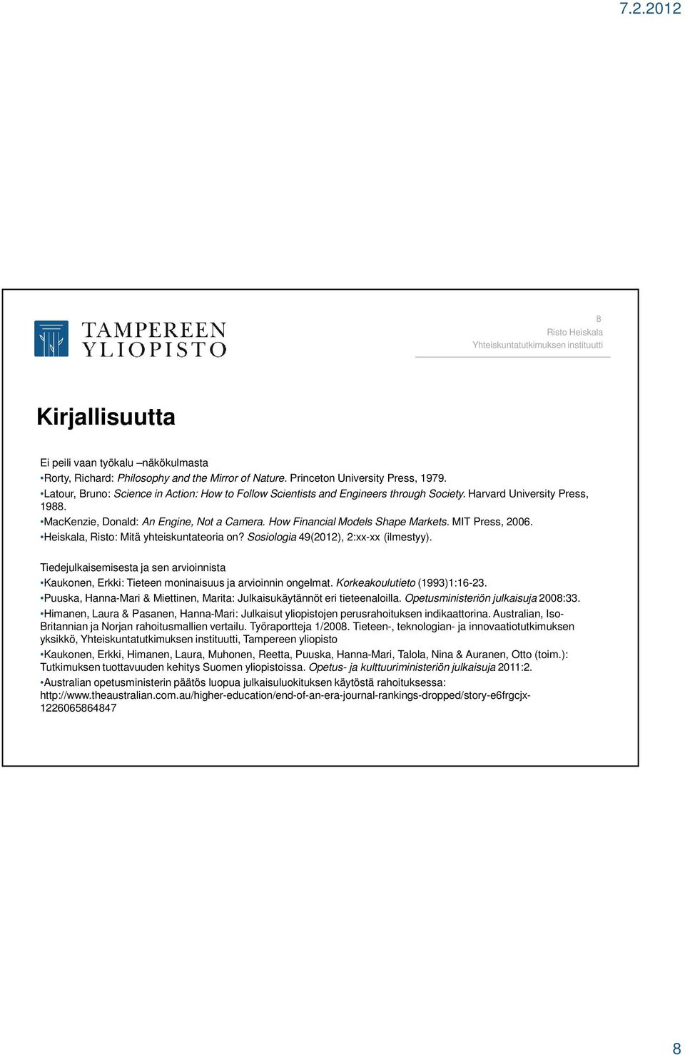 How Financial Models Shape Markets. MIT Press, 2006. Heiskala, Risto: Mitä yhteiskuntateoria on? Sosiologia 49(2012), 2:xx-xx (ilmestyy).