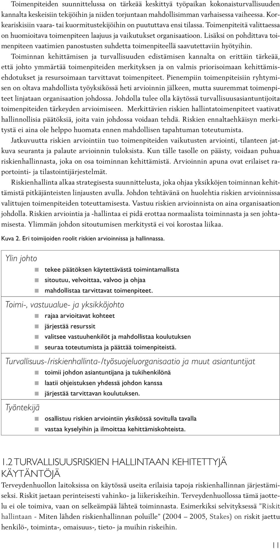 Lisäksi on pohdittava toimenpiteen vaatimien panostusten suhdetta toimenpiteellä saavutettaviin hyötyihin.