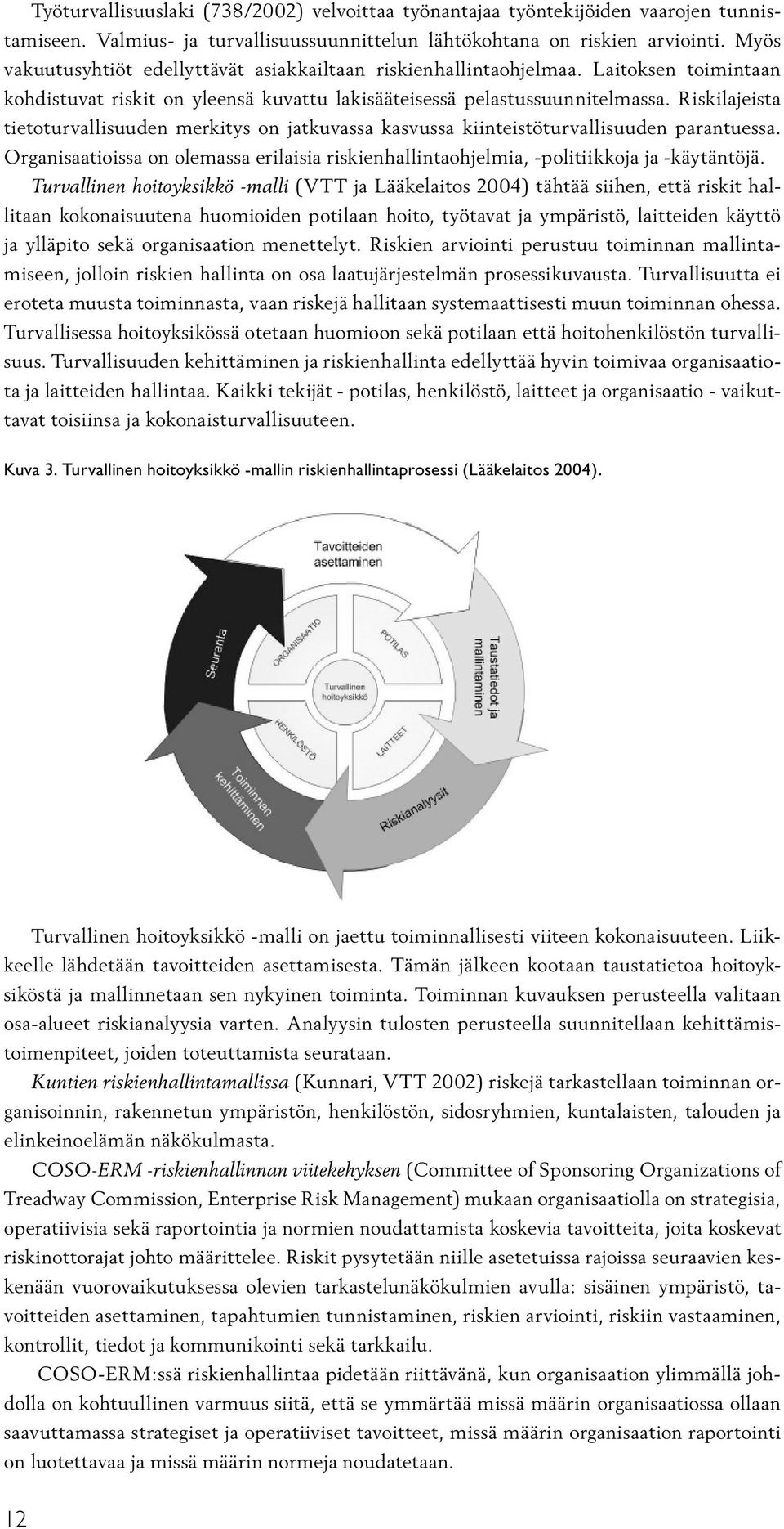 Riskilajeista tietoturvallisuuden merkitys on jatkuvassa kasvussa kiinteistöturvallisuuden parantuessa. Organisaatioissa on olemassa erilaisia riskienhallintaohjelmia, -politiikkoja ja -käytäntöjä.