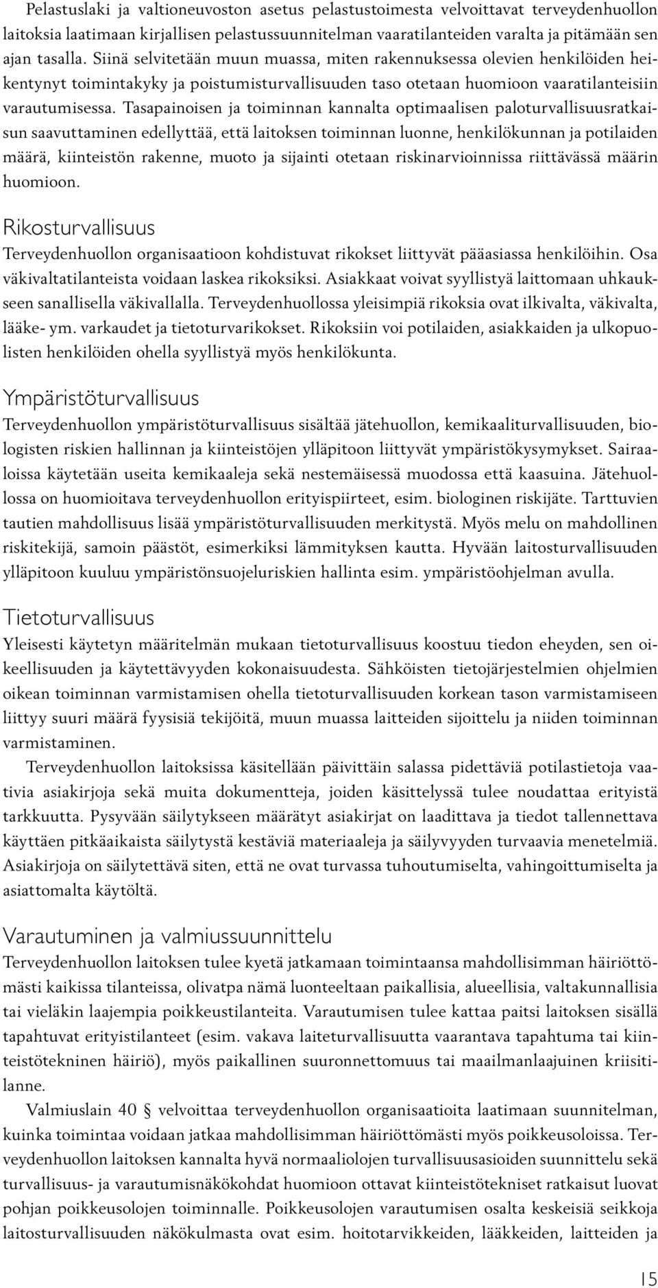 Tasapainoisen ja toiminnan kannalta optimaalisen paloturvallisuusratkaisun saavuttaminen edellyttää, että laitoksen toiminnan luonne, henkilökunnan ja potilaiden määrä, kiinteistön rakenne, muoto ja