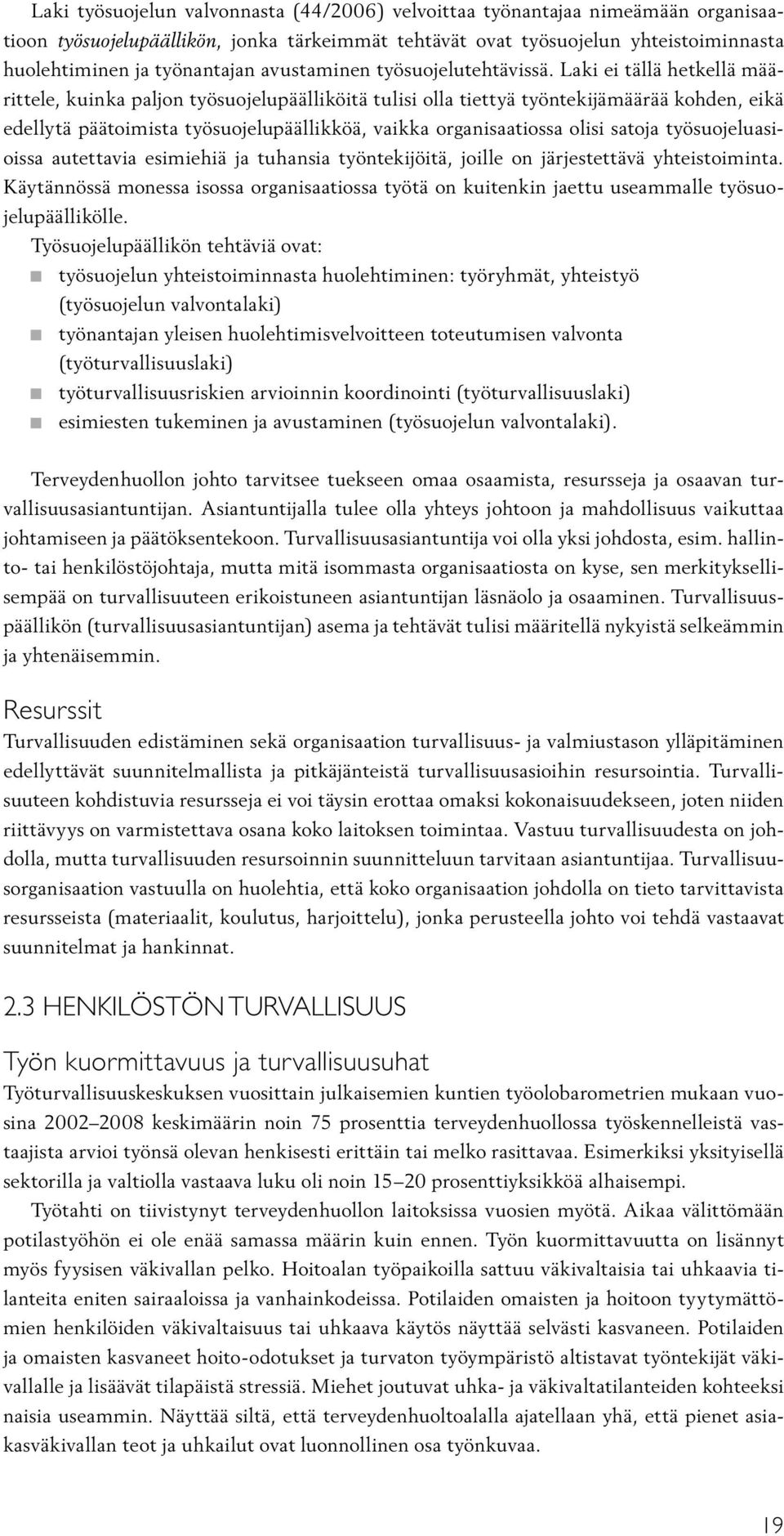 Laki ei tällä hetkellä määrittele, kuinka paljon työsuojelupäälliköitä tulisi olla tiettyä työntekijä määrää kohden, eikä edellytä päätoimista työsuojelupäällikköä, vaikka organisaatiossa olisi