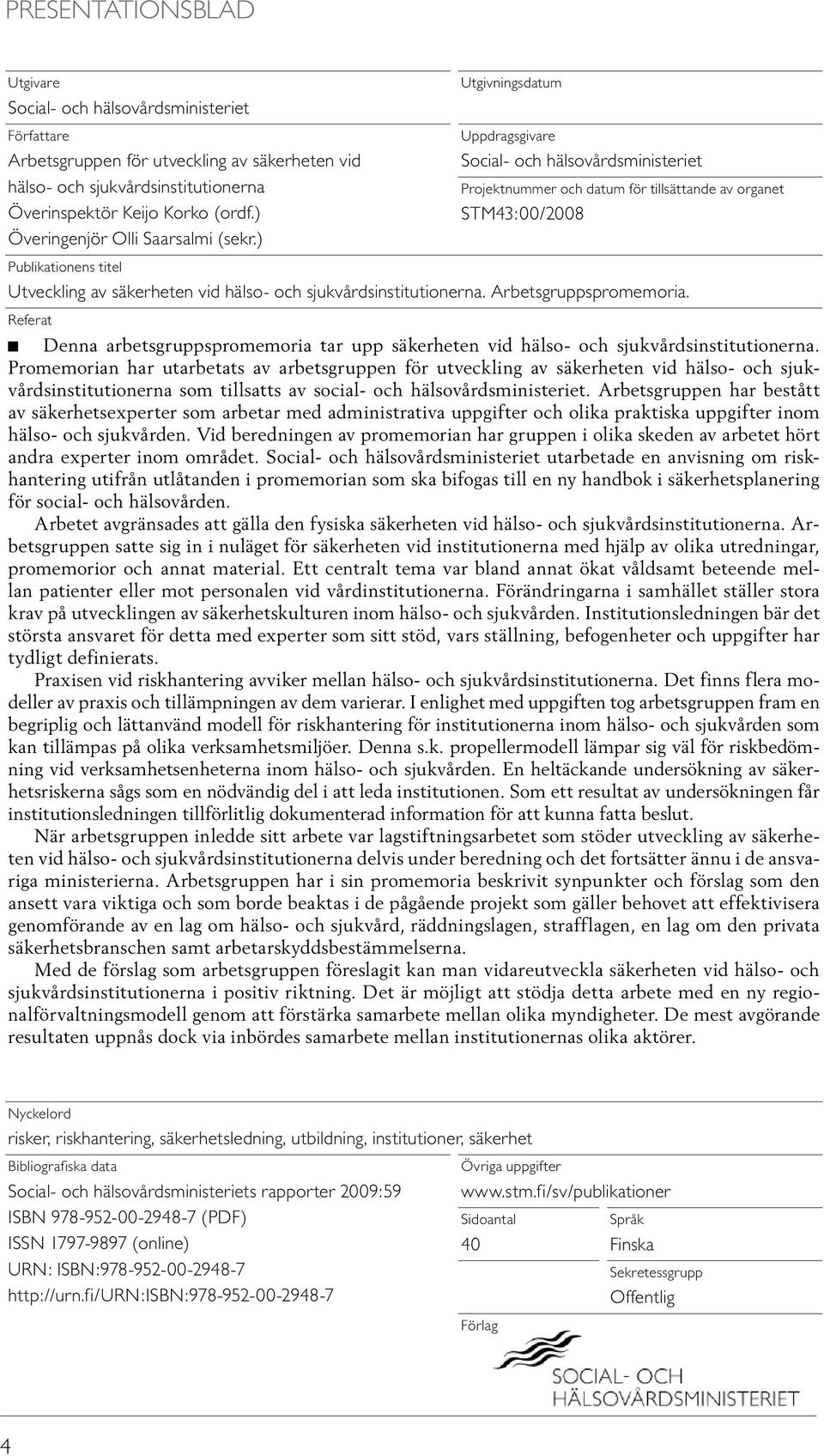 ) Utgivningsdatum Uppdragsgivare Social- och hälsovårdsministeriet Projektnummer och datum för tillsättande av organet STM43:00/2008 Publikationens titel Utveckling av säkerheten vid hälso- och