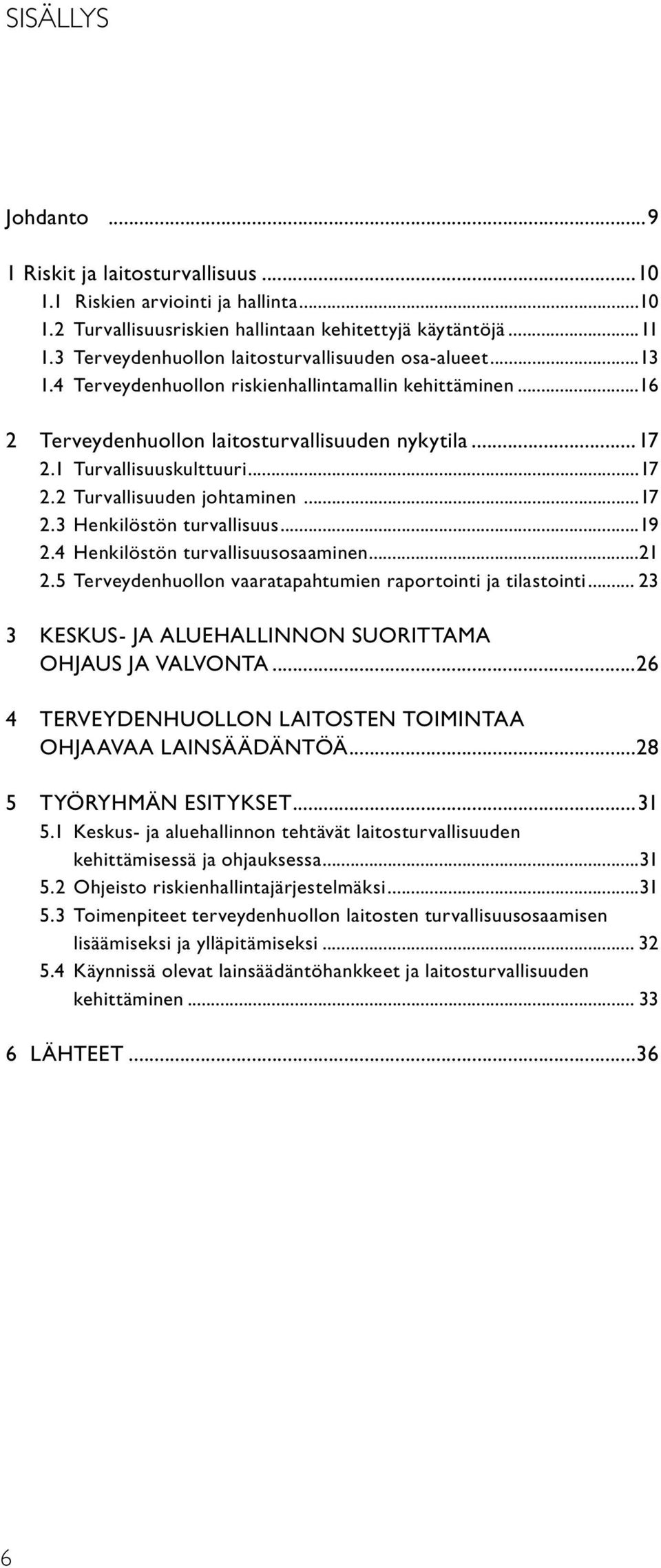 ..17 2.2 Turvallisuuden johtaminen...17 2.3 Henkilöstön turvallisuus...19 2.4 Henkilöstön turvallisuusosaaminen...21 2.5 Terveydenhuollon vaaratapahtumien raportointi ja tilastointi.