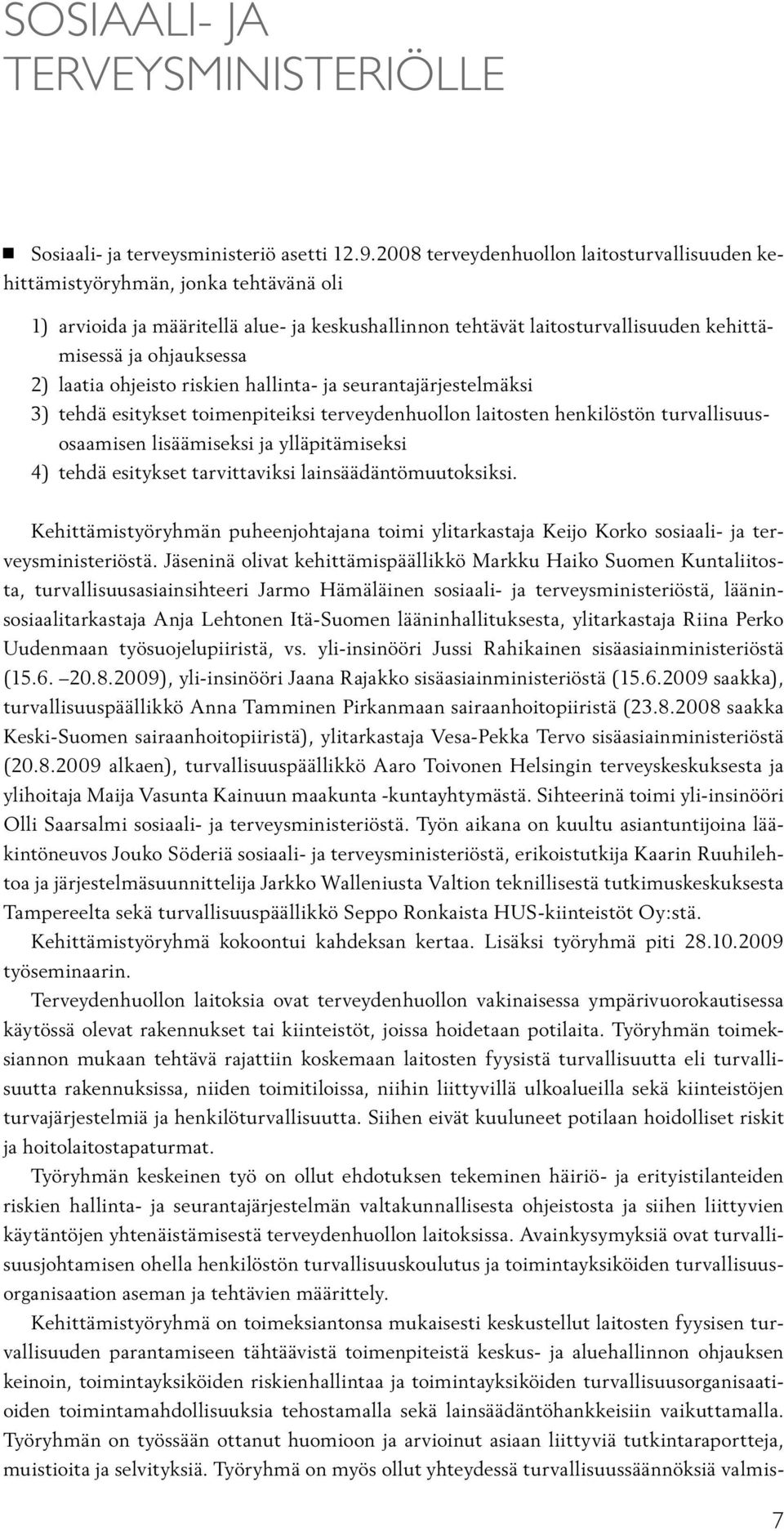 laatia ohjeisto riskien hallinta- ja seurantajärjestelmäksi 3) tehdä esitykset toimenpiteiksi terveydenhuollon laitosten henkilöstön turvallisuusosaamisen lisäämiseksi ja ylläpitämiseksi 4) tehdä