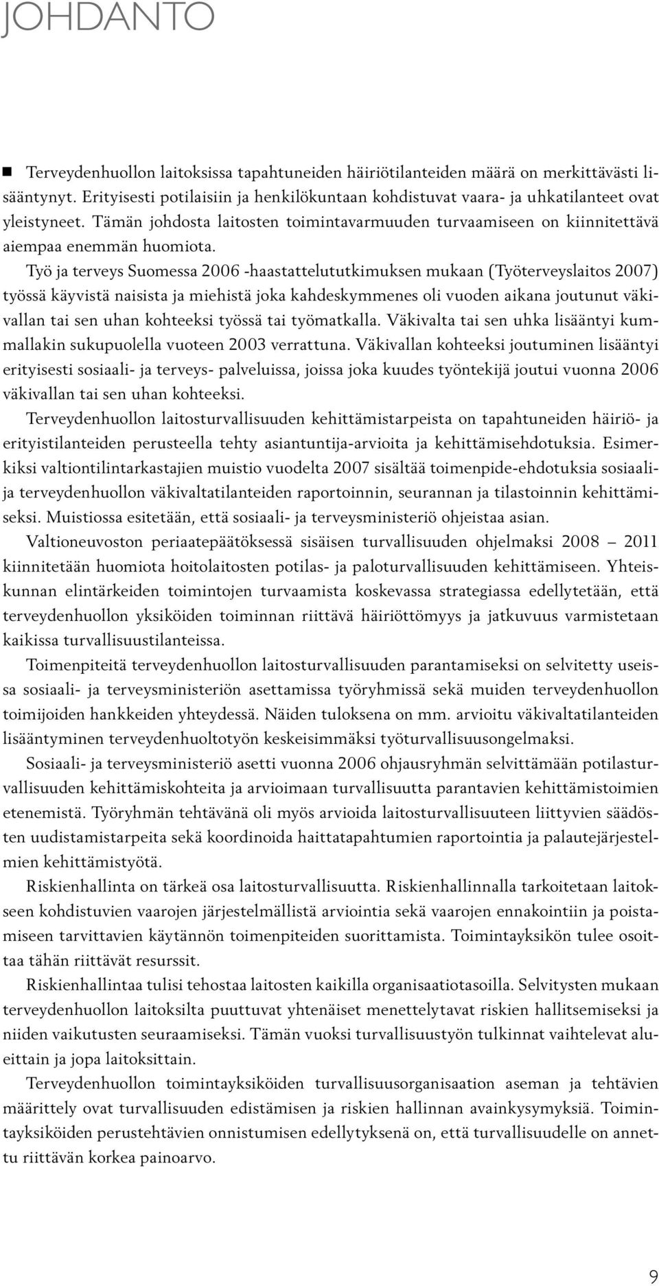 Työ ja terveys Suomessa 2006 -haastattelututkimuksen mukaan (Työterveyslaitos 2007) työssä käyvistä naisista ja miehistä joka kahdeskymmenes oli vuoden aikana joutunut väkivallan tai sen uhan