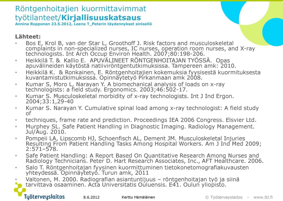 & Kallio E. APUVÄLINEET RÖNTGENHOITAJAN TYÖSSÄ. Opas apuvälineiden käytöstä natiiviröntgentutkimuksissa. Tampereen amk: 2010. Heikkilä K. & Ronkainen, E.