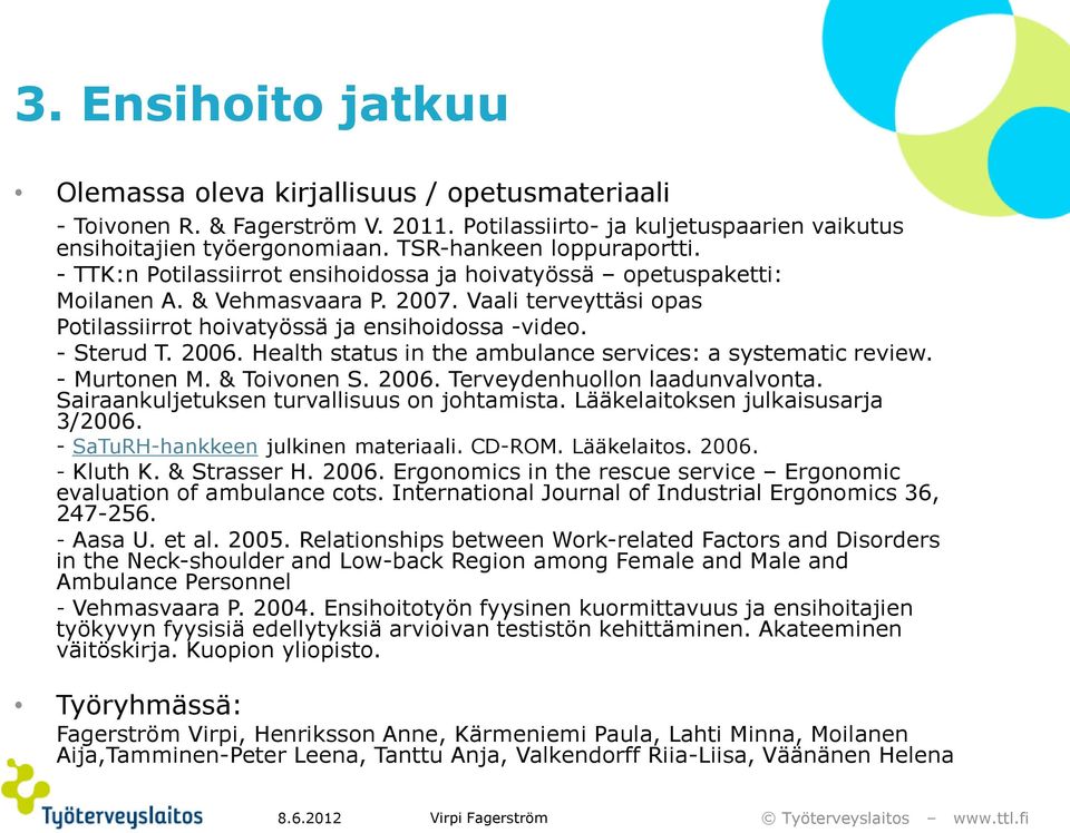 Vaali terveyttäsi opas Potilassiirrot hoivatyössä ja ensihoidossa -video. - Sterud T. 2006. Health status in the ambulance services: a systematic review. - Murtonen M. & Toivonen S. 2006. Terveydenhuollon laadunvalvonta.