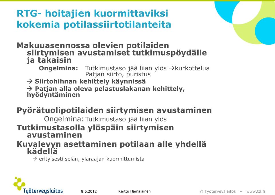 pelastuslakanan kehittely, hyödyntäminen Pyörätuolipotilaiden siirtymisen avustaminen Ongelmina: Tutkimustaso jää liian ylös Tutkimustasolla