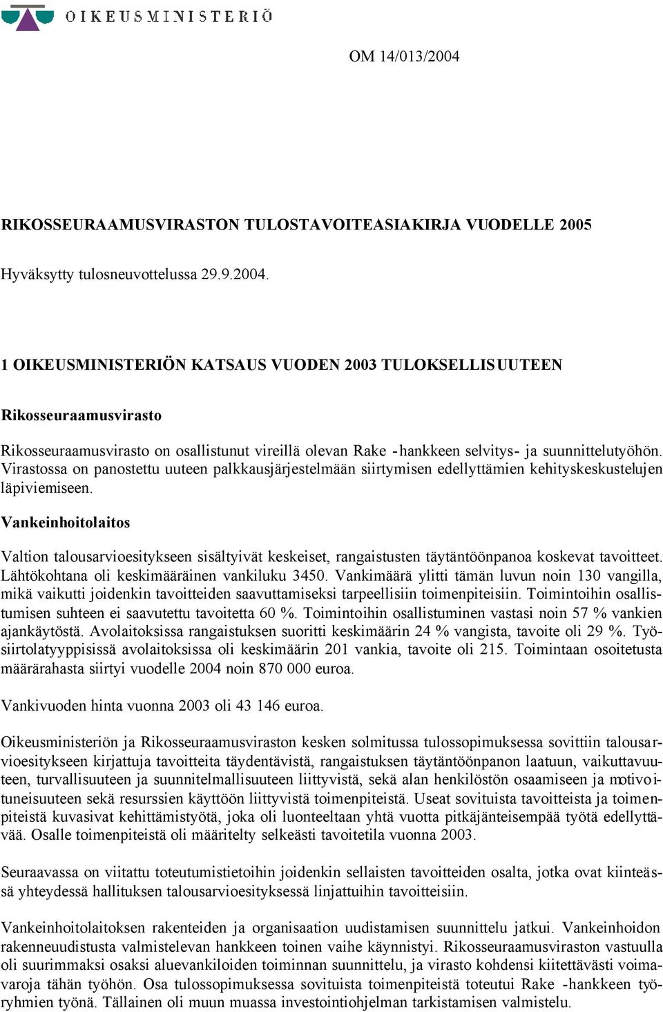 Vankeinhoitolaitos Valtion talousarvioesitykseen sisältyivät keskeiset, rangaistusten täytäntöönpanoa koskevat tavoitteet. Lähtökohtana oli keskimääräinen vankiluku 3450.