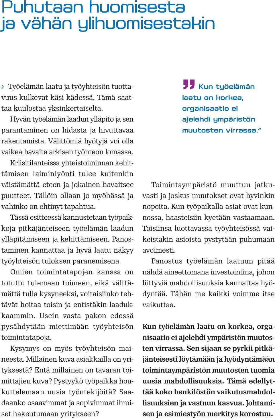 Kriisitilanteissa yhteistoiminnan kehittämisen laiminlyönti tulee kuitenkin väistämättä eteen ja jokainen havaitsee puutteet. Tällöin ollaan jo myöhässä ja vahinko on ehtinyt tapahtua.