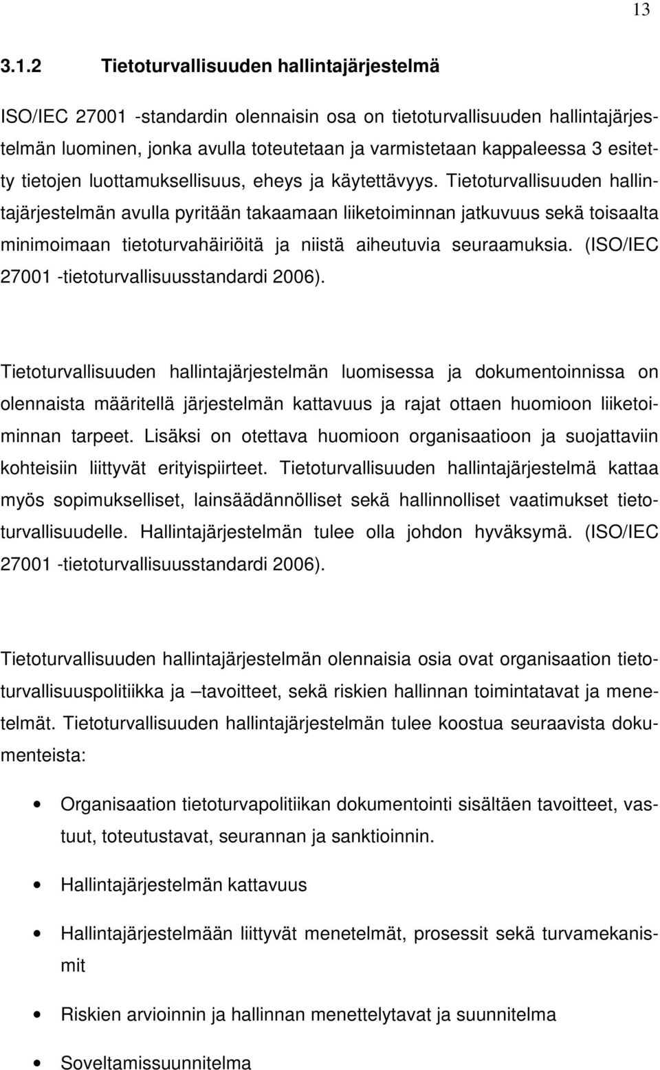 Tietoturvallisuuden hallintajärjestelmän avulla pyritään takaamaan liiketoiminnan jatkuvuus sekä toisaalta minimoimaan tietoturvahäiriöitä ja niistä aiheutuvia seuraamuksia.