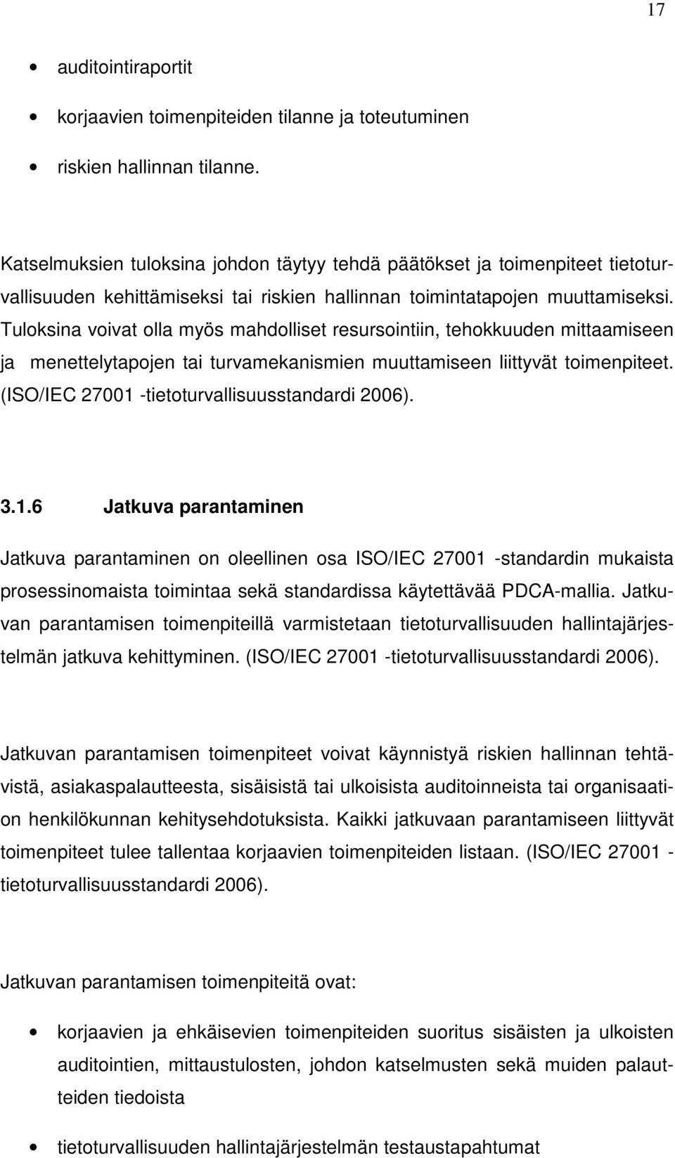 Tuloksina voivat olla myös mahdolliset resursointiin, tehokkuuden mittaamiseen ja menettelytapojen tai turvamekanismien muuttamiseen liittyvät toimenpiteet.