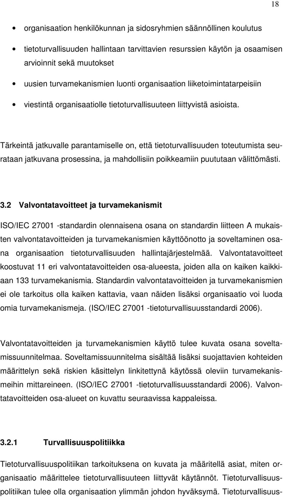 Tärkeintä jatkuvalle parantamiselle on, että tietoturvallisuuden toteutumista seurataan jatkuvana prosessina, ja mahdollisiin poikkeamiin puututaan välittömästi. 3.