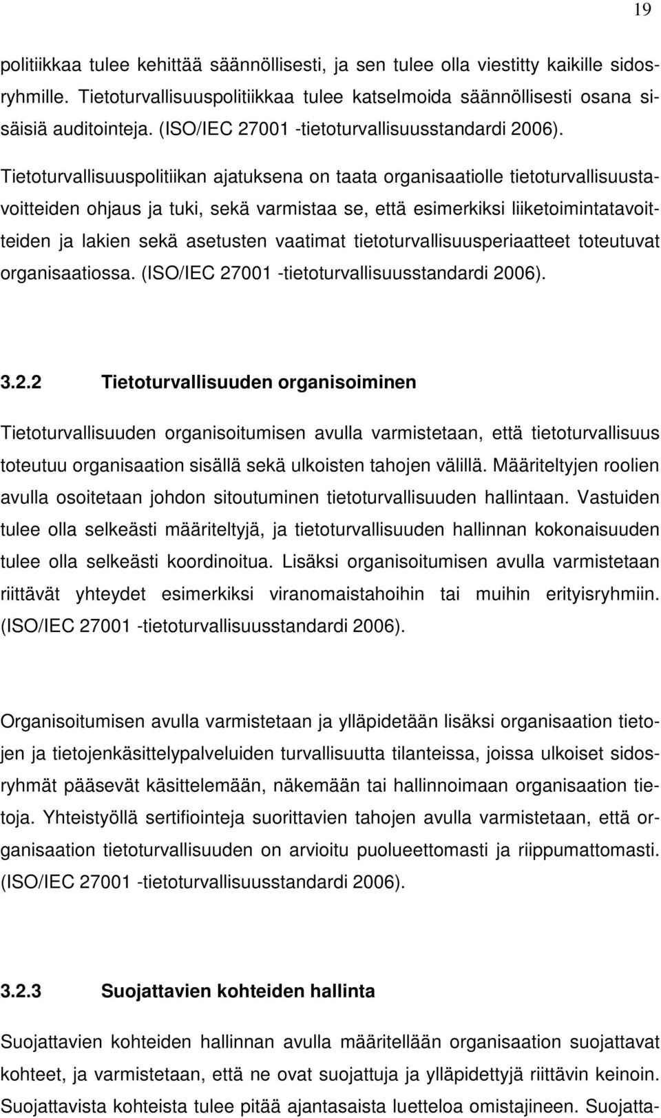 Tietoturvallisuuspolitiikan ajatuksena on taata organisaatiolle tietoturvallisuustavoitteiden ohjaus ja tuki, sekä varmistaa se, että esimerkiksi liiketoimintatavoitteiden ja lakien sekä asetusten