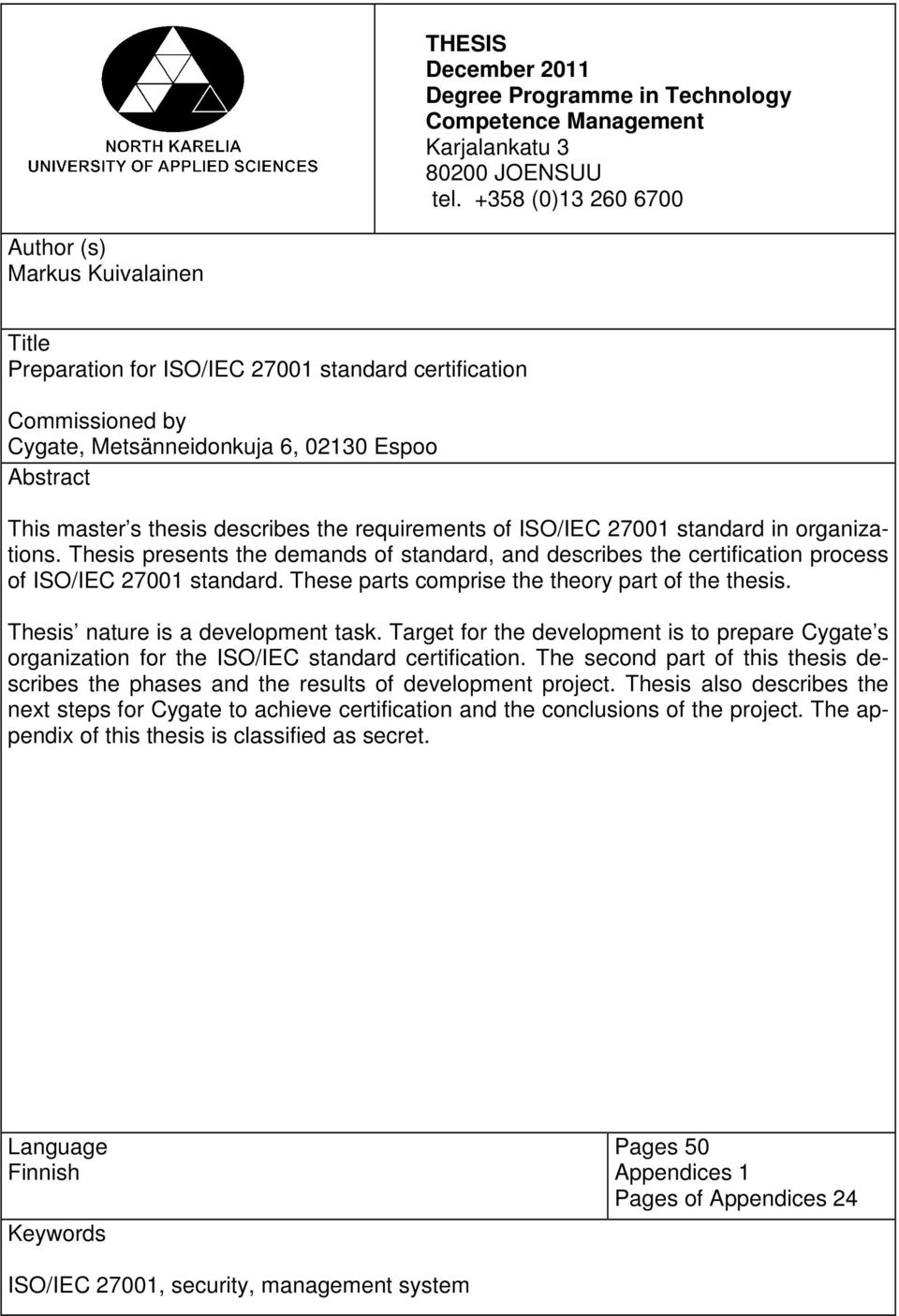 describes the requirements of ISO/IEC 27001 standard in organizations. Thesis presents the demands of standard, and describes the certification process of ISO/IEC 27001 standard.