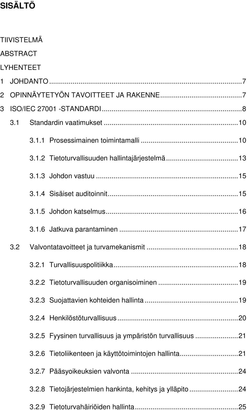 2 Valvontatavoitteet ja turvamekanismit... 18 3.2.1 Turvallisuuspolitiikka... 18 3.2.2 Tietoturvallisuuden organisoiminen... 19 3.2.3 Suojattavien kohteiden hallinta... 19 3.2.4 Henkilöstöturvallisuus.