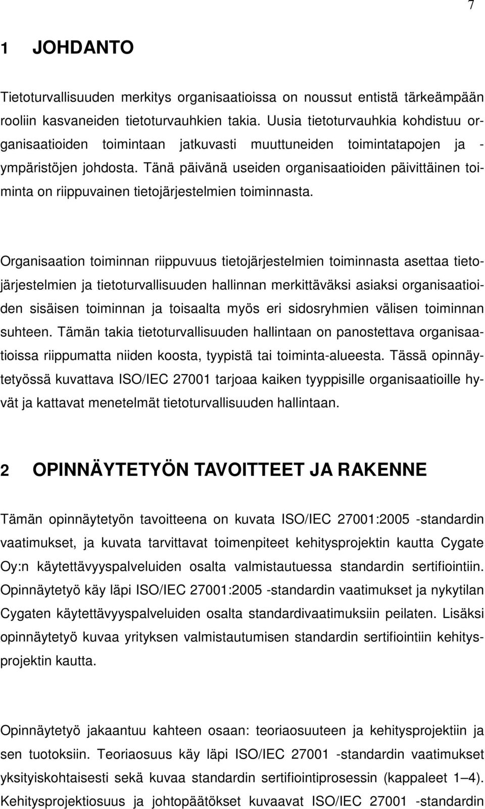 Tänä päivänä useiden organisaatioiden päivittäinen toiminta on riippuvainen tietojärjestelmien toiminnasta.