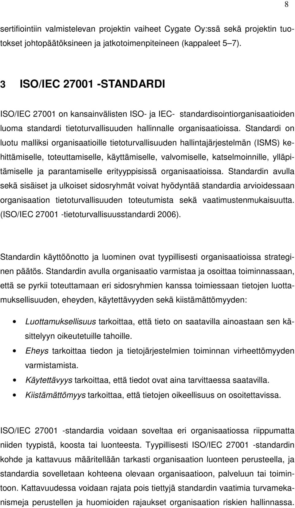 Standardi on luotu malliksi organisaatioille tietoturvallisuuden hallintajärjestelmän (ISMS) kehittämiselle, toteuttamiselle, käyttämiselle, valvomiselle, katselmoinnille, ylläpitämiselle ja