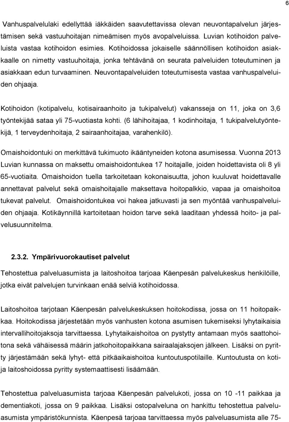 Kotihoidossa jokaiselle säännöllisen kotihoidon asiakkaalle on nimetty vastuuhoitaja, jonka tehtävänä on seurata palveluiden toteutuminen ja asiakkaan edun turvaaminen.