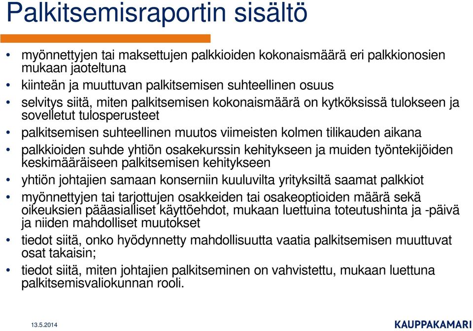 kehitykseen ja muiden työntekijöiden keskimääräiseen palkitsemisen kehitykseen yhtiön johtajien samaan konserniin kuuluvilta yrityksiltä saamat palkkiot myönnettyjen tai tarjottujen osakkeiden tai