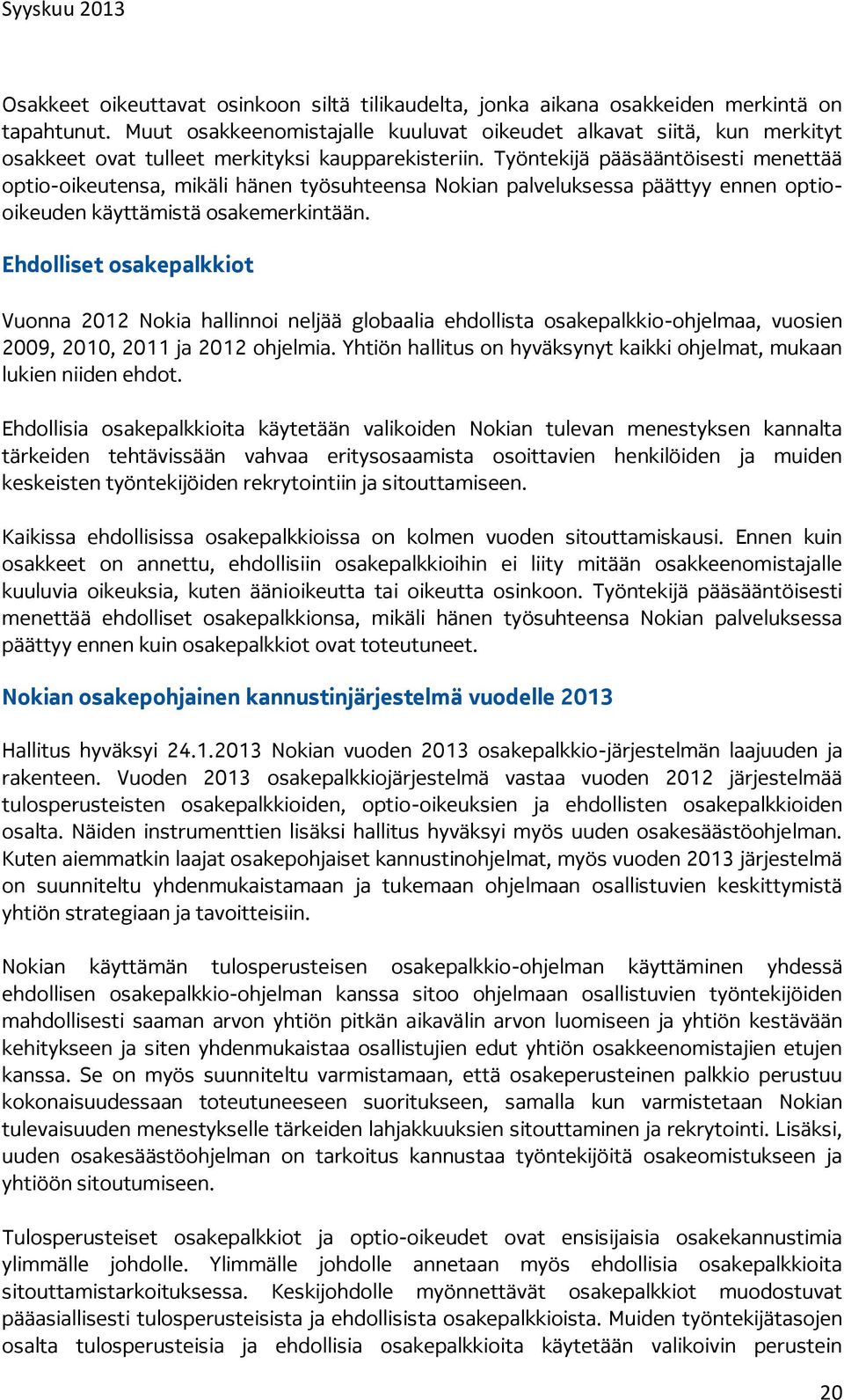 Työntekijä pääsääntöisesti menettää optio-oikeutensa, mikäli hänen työsuhteensa Nokian palveluksessa päättyy ennen optiooikeuden käyttämistä osakemerkintään.