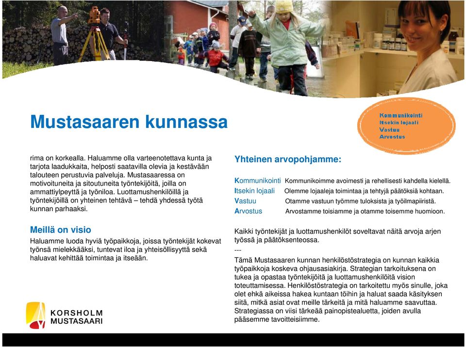 Meillä on visio Haluamme luoda hyviä työpaikkoja, joissa työntekijät kokevat työnsä mielekkääksi, tuntevat iloa ja yhteisöllisyyttä sekä haluavat kehittää toimintaa ja itseään.
