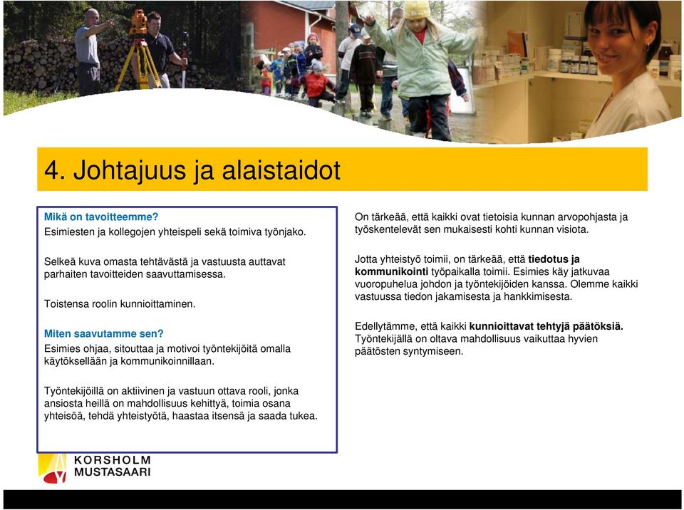 On tärkeää, että kaikki ovat tietoisia kunnan arvopohjasta ja työskentelevät sen mukaisesti kohti kunnan visiota. Jotta yhteistyö toimii, on tärkeää, että tiedotus ja kommunikointi työpaikalla toimii.