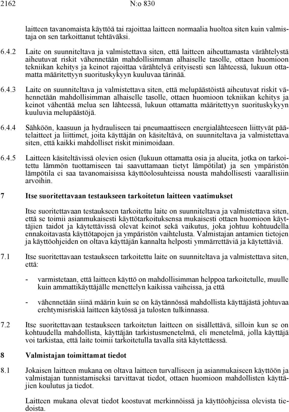 rajoittaa värähtelyä erityisesti sen lähteessä, lukuun ottamatta määritettyyn suorituskykyyn kuuluvaa tärinää. 6.4.