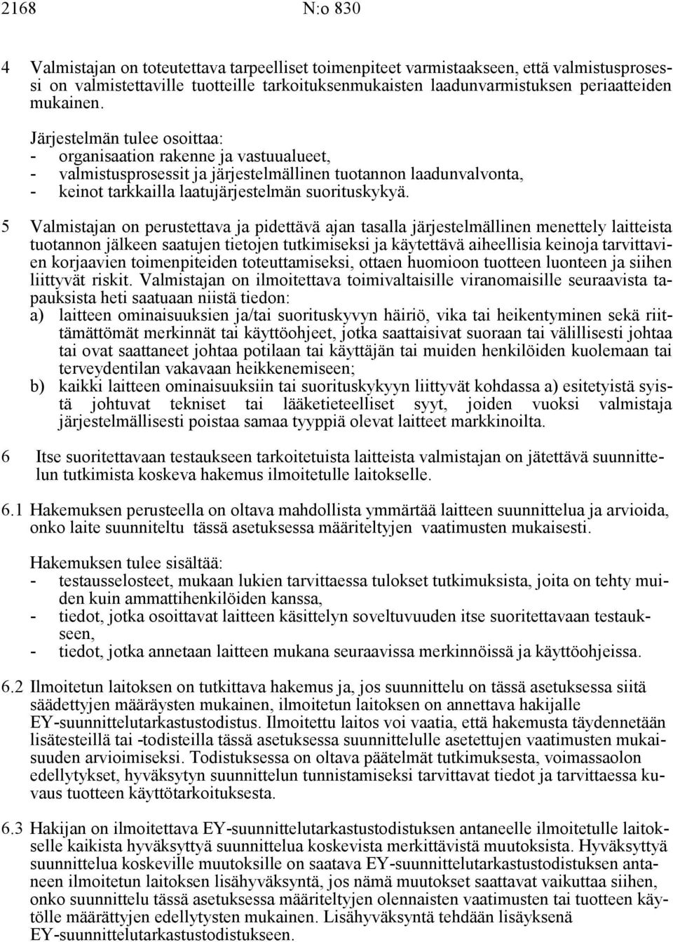 5 Valmistajan on perustettava ja pidettävä ajan tasalla järjestelmällinen menettely laitteista tuotannon jälkeen saatujen tietojen tutkimiseksi ja käytettävä aiheellisia keinoja tarvittavien