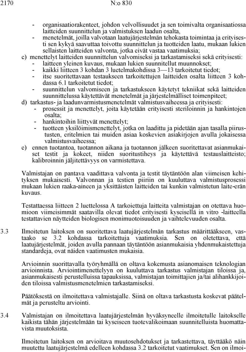 laitteiden suunnittelun valvomiseksi ja tarkastamiseksi sekä erityisesti: - laitteen yleinen kuvaus, mukaan lukien suunnitellut muunnokset; - kaikki liitteen 3 kohdan 3 luetelmakohdissa 3 13