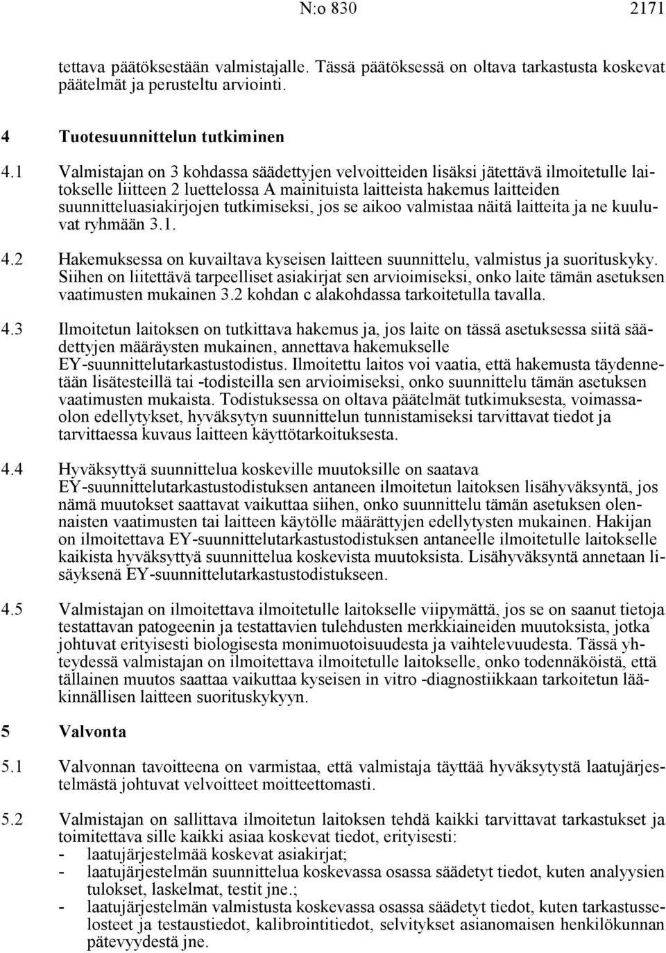 tutkimiseksi, jos se aikoo valmistaa näitä laitteita ja ne kuuluvat ryhmään 3.1. 4.2 Hakemuksessa on kuvailtava kyseisen laitteen suunnittelu, valmistus ja suorituskyky.