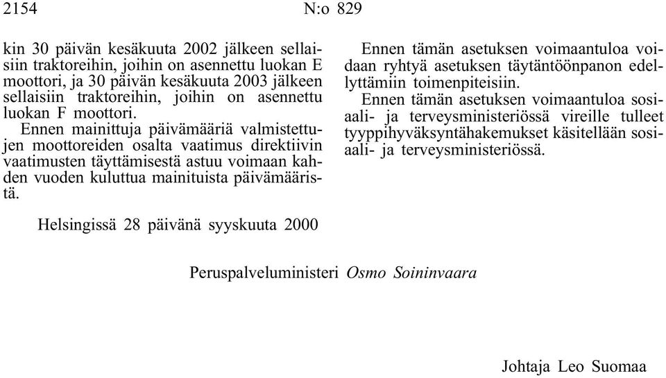 Ennen mainittuja päivämääriä valmistettujen moottoreiden osalta vaatimus direktiivin vaatimusten täyttämisestä astuu voimaan kahden vuoden kuluttua mainituista päivämääristä.